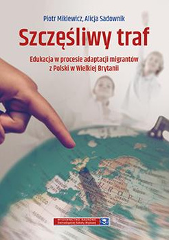 Szczęśliwy traf. Edukacja w procesie adaptacji migrantów z Polski w Wielkiej Brytanii (książka drukowana)