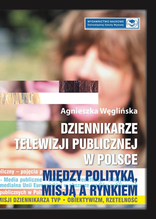 Dziennikarze telewizji publicznej w Polsce. Między polityką, misją a rynkiem (książka drukowana)