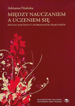 Między nauczaniem a uczeniem się. Edukacyjne światy andragogów‑praktyków (książka drukowana)