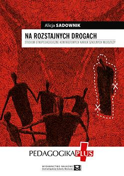 Na rozstajnych drogach. Studium etnopedagogiczne kontrastowych karier szkolnych młodzieży (książka drukowana)