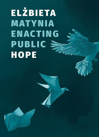 ELŻBIETA MATYNIA : ENACTING PUBLIC HOPE