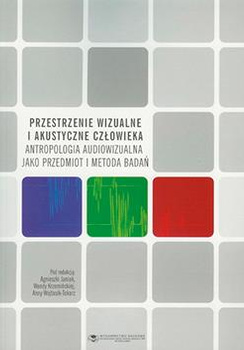 Przestrzenie wizualne i akustyczne człowieka. Antropologia audiowizualna jako przedmiot i metoda badań (książka drukowana)