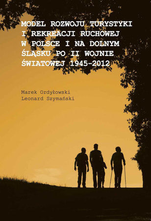 Model rozwoju turystyki i rekreacji ruchowej w Polsce i na Dolnym Śląsku po II wojnie światowej 1945-2012 (książka drukowana)