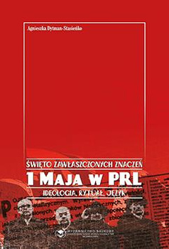 Święto zawłaszczonych znaczeń. 1 Maja w PRL. Ideologia, rytuał, język (książka drukowana)