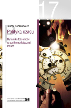 Polityka czasu. Dynamika tożsamości w postkomunistycznej Polsce (książka drukowana)