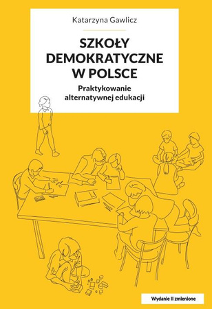 Szkoły demokratyczne w Polsce. Praktykowanie alternatywnej edukacji. Wyd. II, zmienione (książka drukowana)