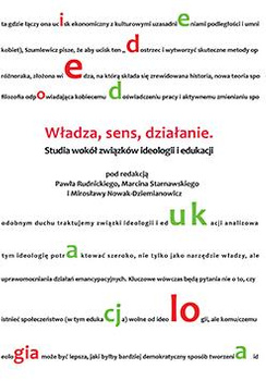 Władza, sens, działanie.  Studia wokół związków ideologii i edukacji (książka drukowana)