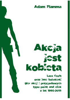 Akcja jest kobietą. Lara Croft oraz inne bohaterki gier akcji i przygodowych typu point&click z lat 1996-2018 (e-book)