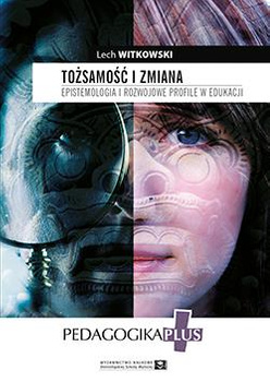 Tożsamość i zmiana. Epistemologia i rozwojowe profile w edukacji. Pytanie o „ja” jako problem etyczny i pedagogiczny (książka drukowana)