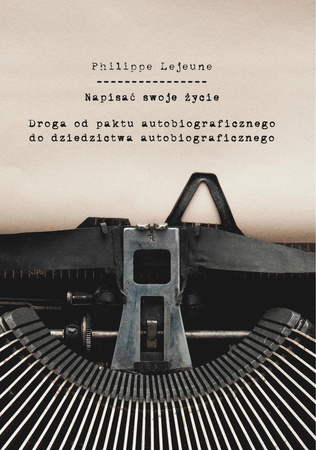 Napisać swoje życie. Droga od paktu autobiograficznego do dziedzictwa autobiograficznego (e-book)