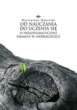 Od nauczania do uczenia się. O paradygmatycznej zmianie w andragogice