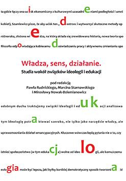 Władza, sens, działanie.  Studia wokół związków ideologii i edukacji (książka drukowana)