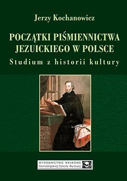 Początki piśmiennictwa jezuickiego w Polsce. Studium z historii kultury (książka drukowana)