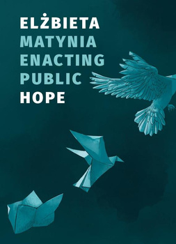 ELŻBIETA MATYNIA : ENACTING PUBLIC HOPE