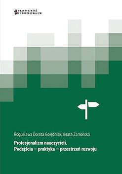 Nowy profesjonalizm nauczycieli. Podejścia – praktyka – przestrzeń rozwoju